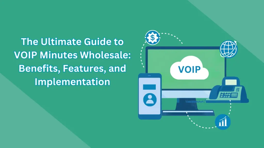 The Ultimate Guide to VOIP Minutes Wholesale Benefits, Features, and Implementation
